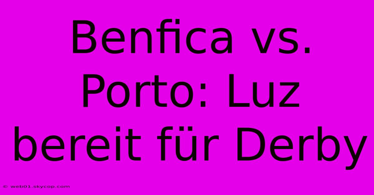 Benfica Vs. Porto: Luz Bereit Für Derby