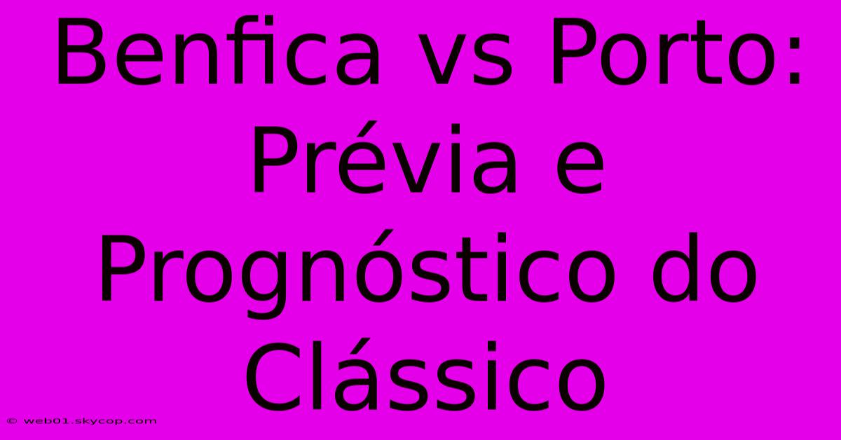 Benfica Vs Porto: Prévia E Prognóstico Do Clássico