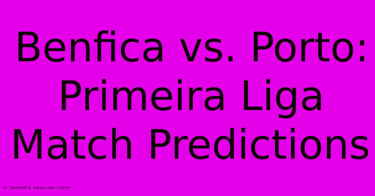 Benfica Vs. Porto: Primeira Liga Match Predictions