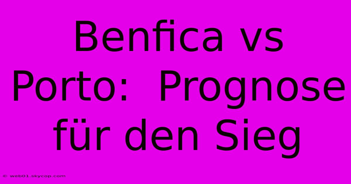 Benfica Vs Porto:  Prognose Für Den Sieg 