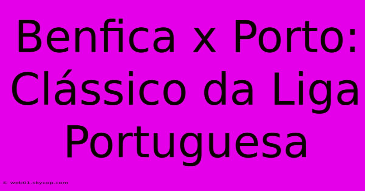 Benfica X Porto: Clássico Da Liga Portuguesa