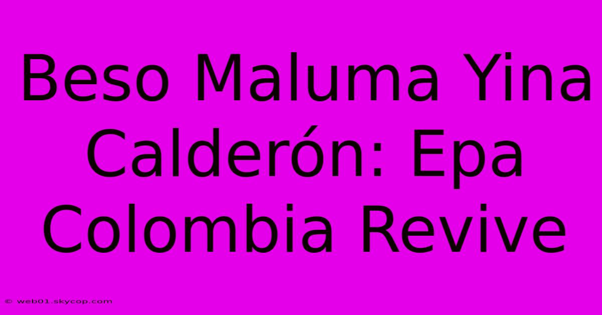 Beso Maluma Yina Calderón: Epa Colombia Revive 