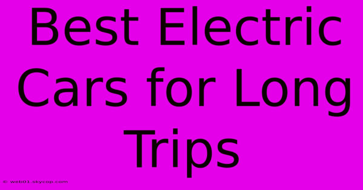 Best Electric Cars For Long Trips