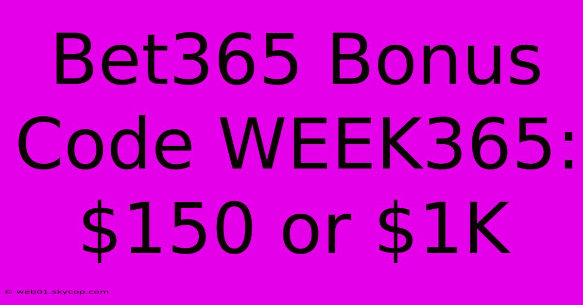 Bet365 Bonus Code WEEK365: $150 Or $1K