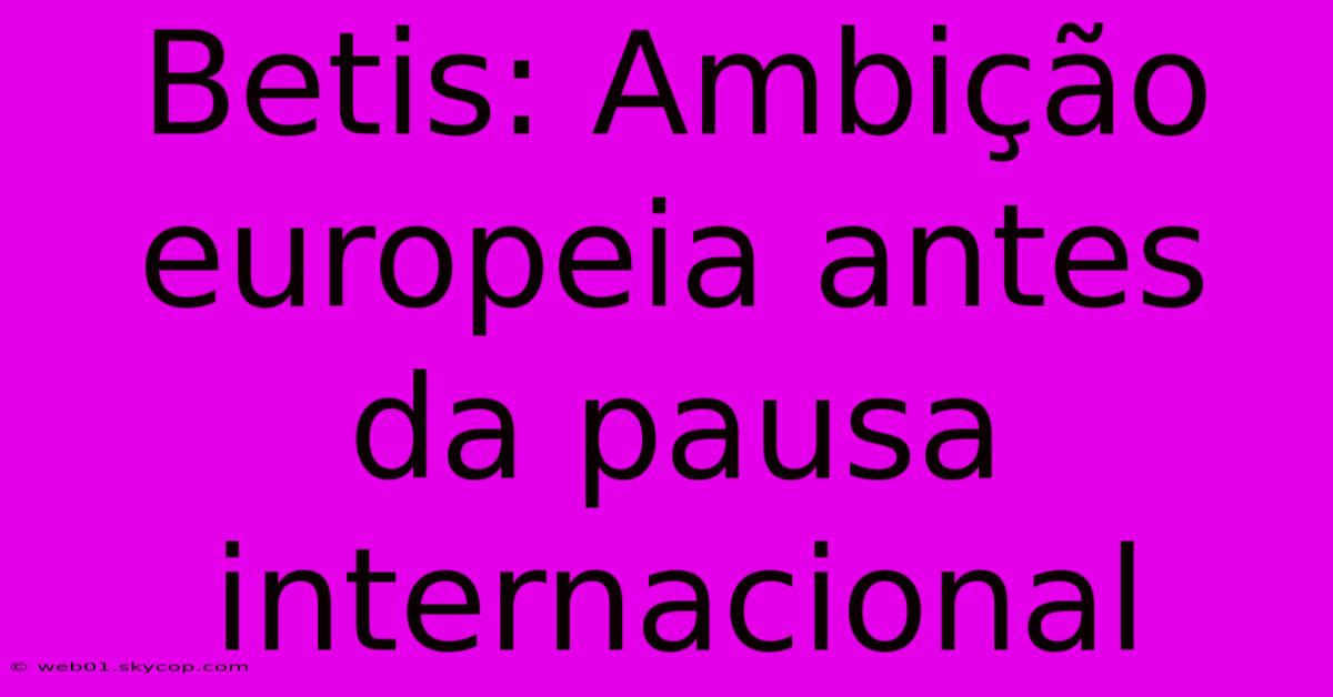 Betis: Ambição Europeia Antes Da Pausa Internacional