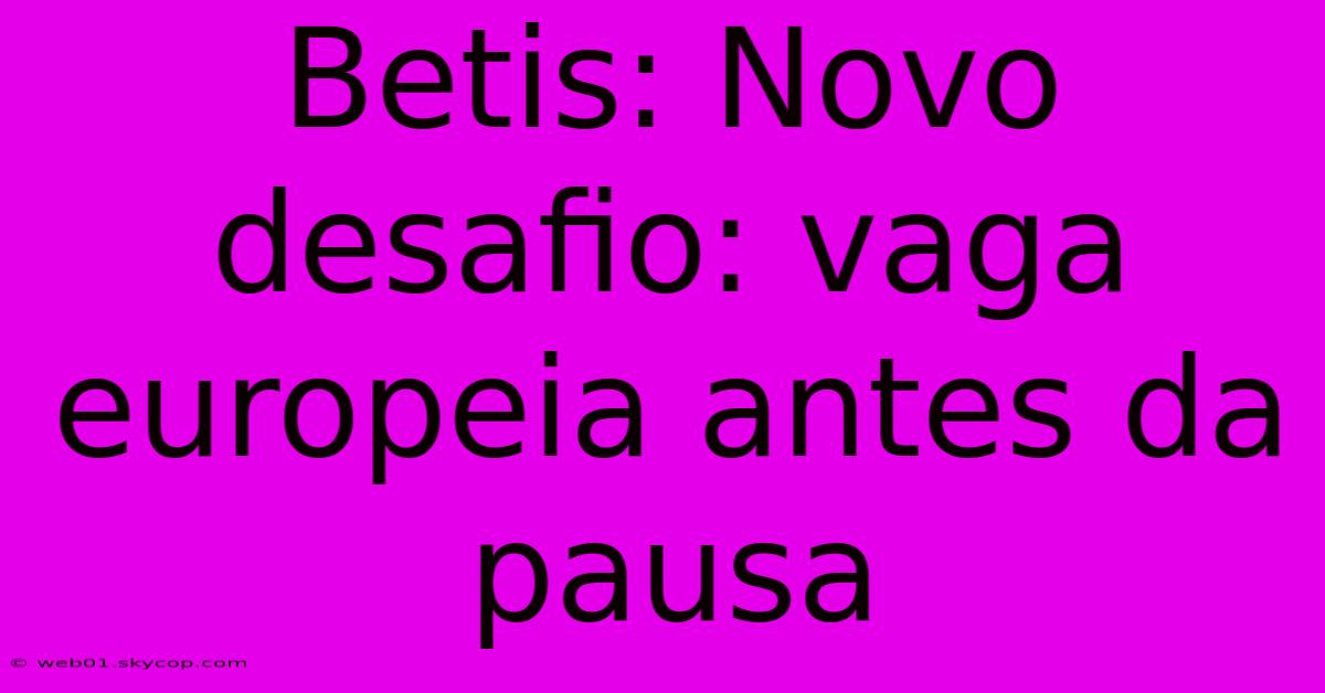 Betis: Novo Desafio: Vaga Europeia Antes Da Pausa 