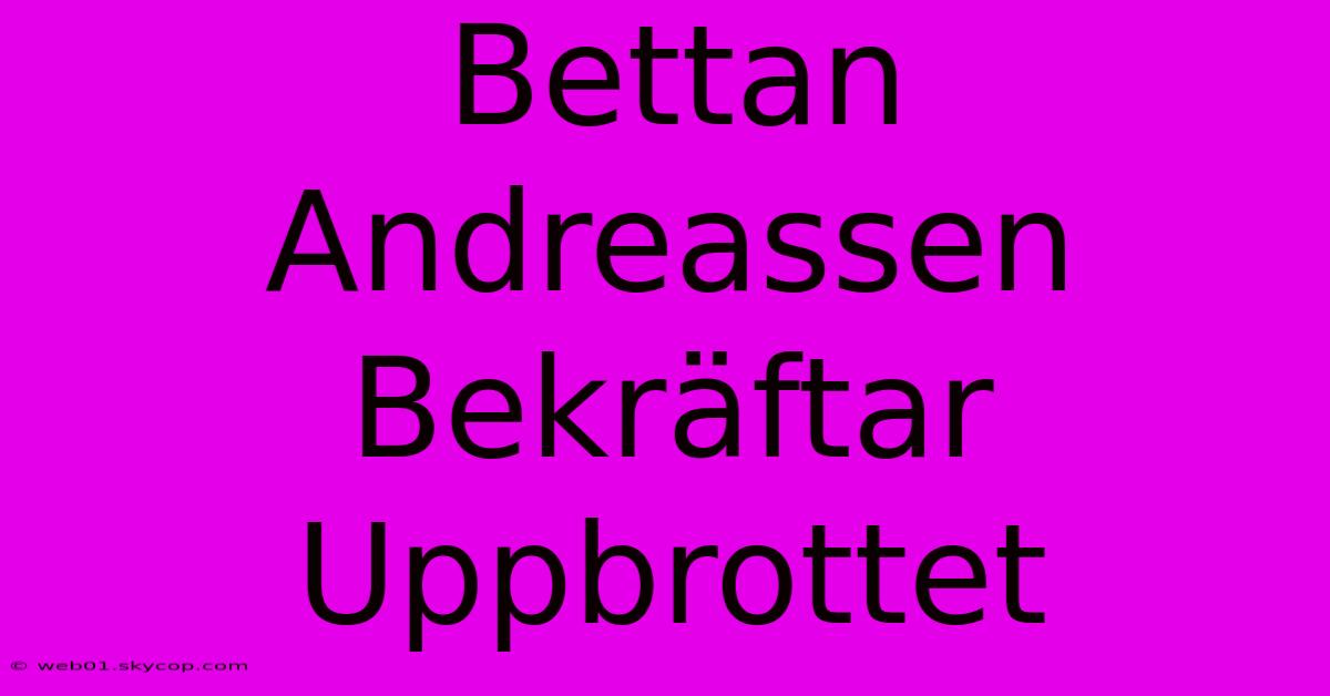 Bettan Andreassen Bekräftar Uppbrottet