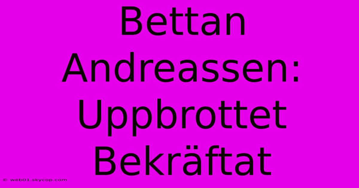 Bettan Andreassen: Uppbrottet Bekräftat