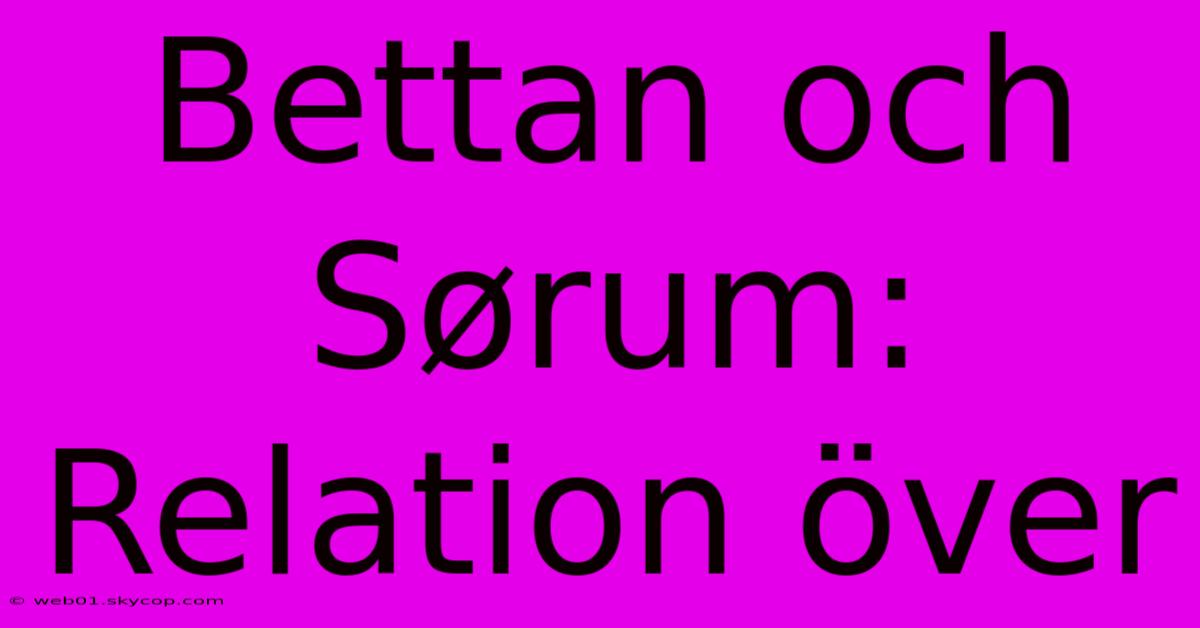 Bettan Och Sørum: Relation Över