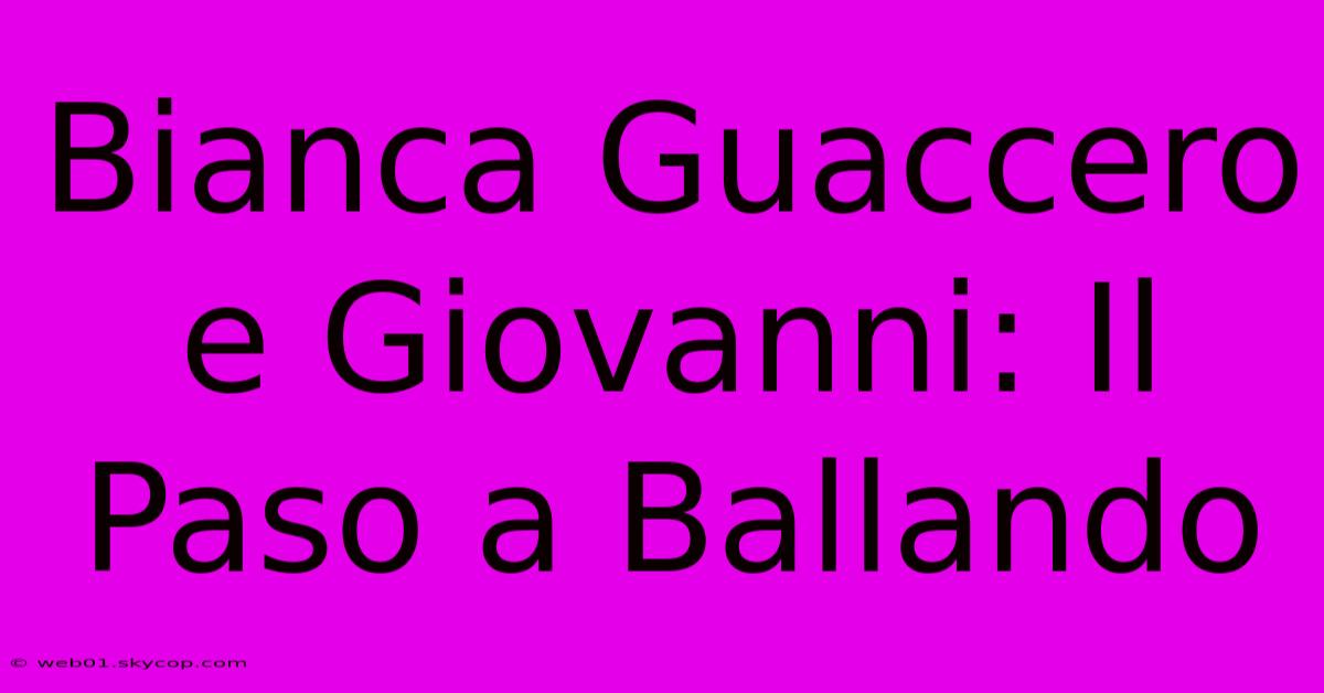 Bianca Guaccero E Giovanni: Il Paso A Ballando