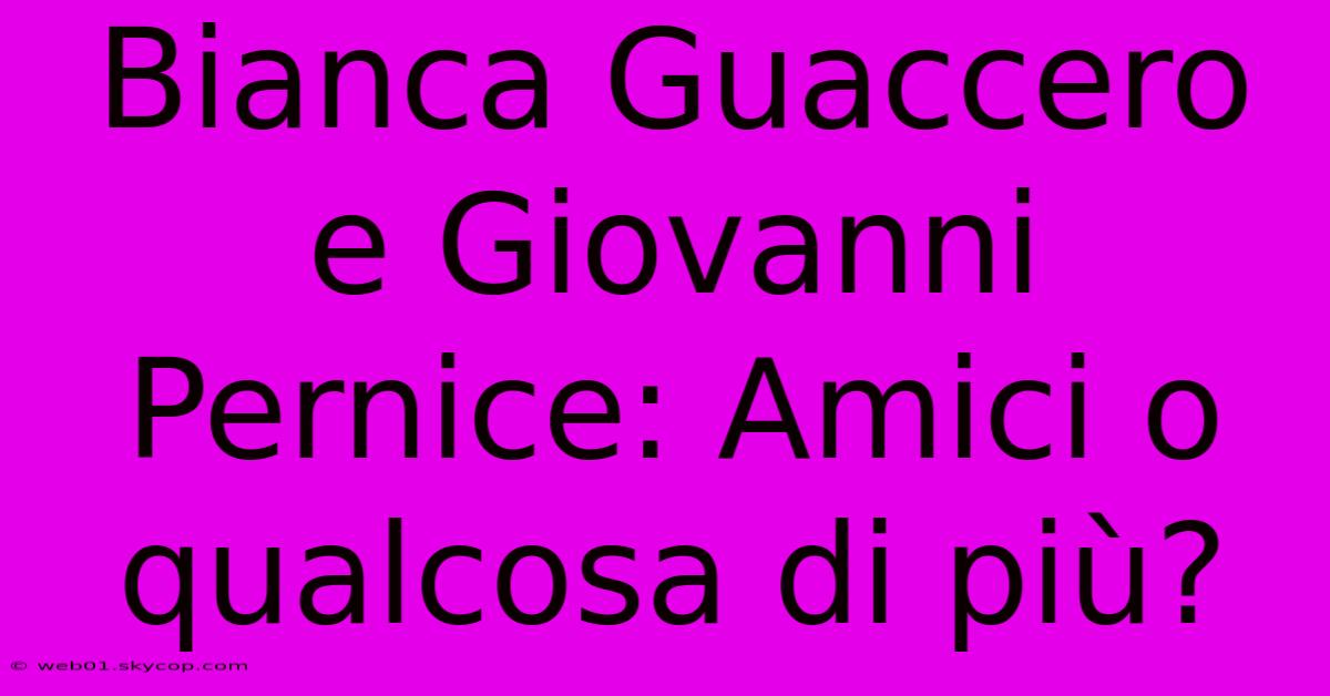 Bianca Guaccero E Giovanni Pernice: Amici O Qualcosa Di Più?