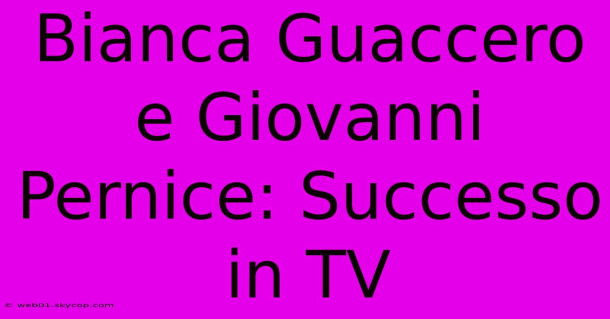 Bianca Guaccero E Giovanni Pernice: Successo In TV