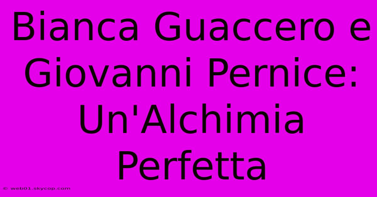 Bianca Guaccero E Giovanni Pernice: Un'Alchimia Perfetta