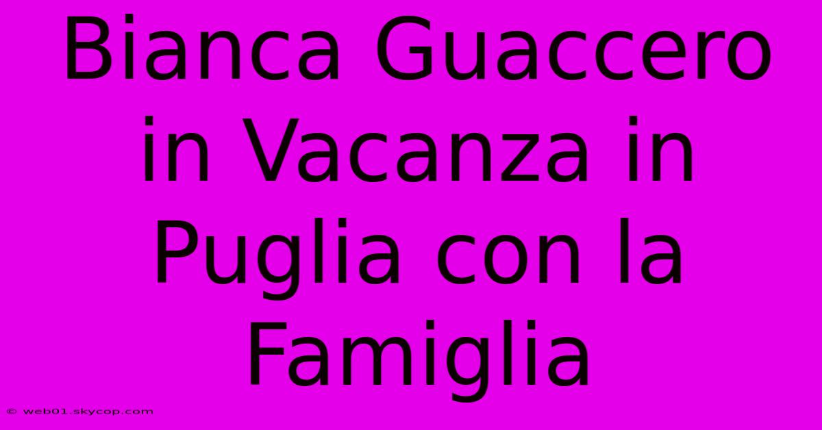 Bianca Guaccero In Vacanza In Puglia Con La Famiglia