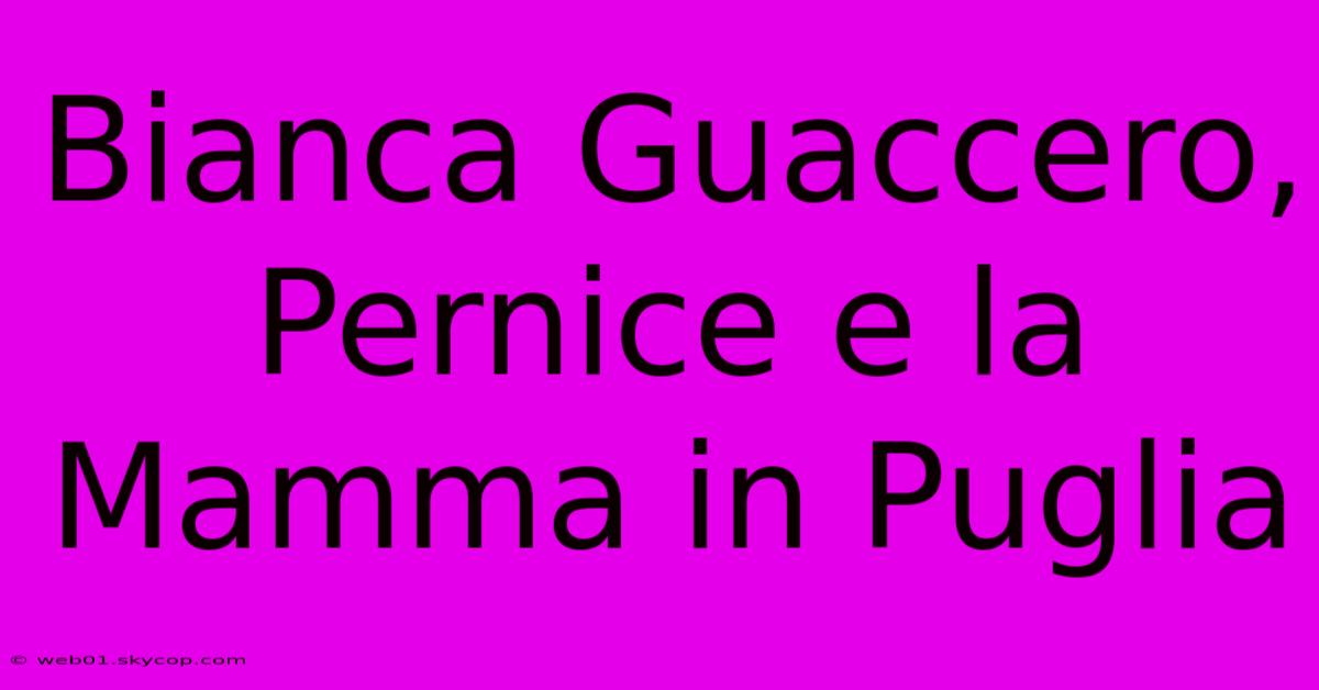 Bianca Guaccero, Pernice E La Mamma In Puglia