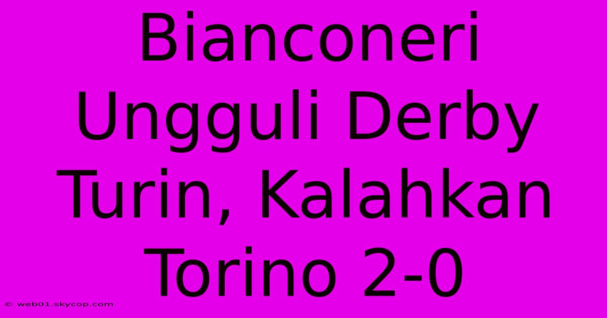 Bianconeri Ungguli Derby Turin, Kalahkan Torino 2-0