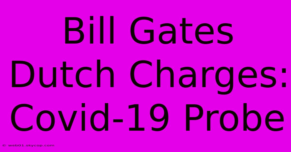 Bill Gates Dutch Charges: Covid-19 Probe