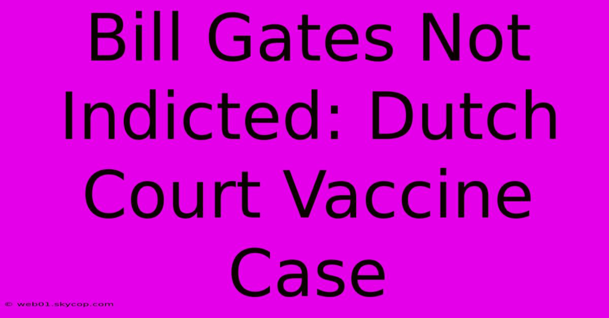 Bill Gates Not Indicted: Dutch Court Vaccine Case 