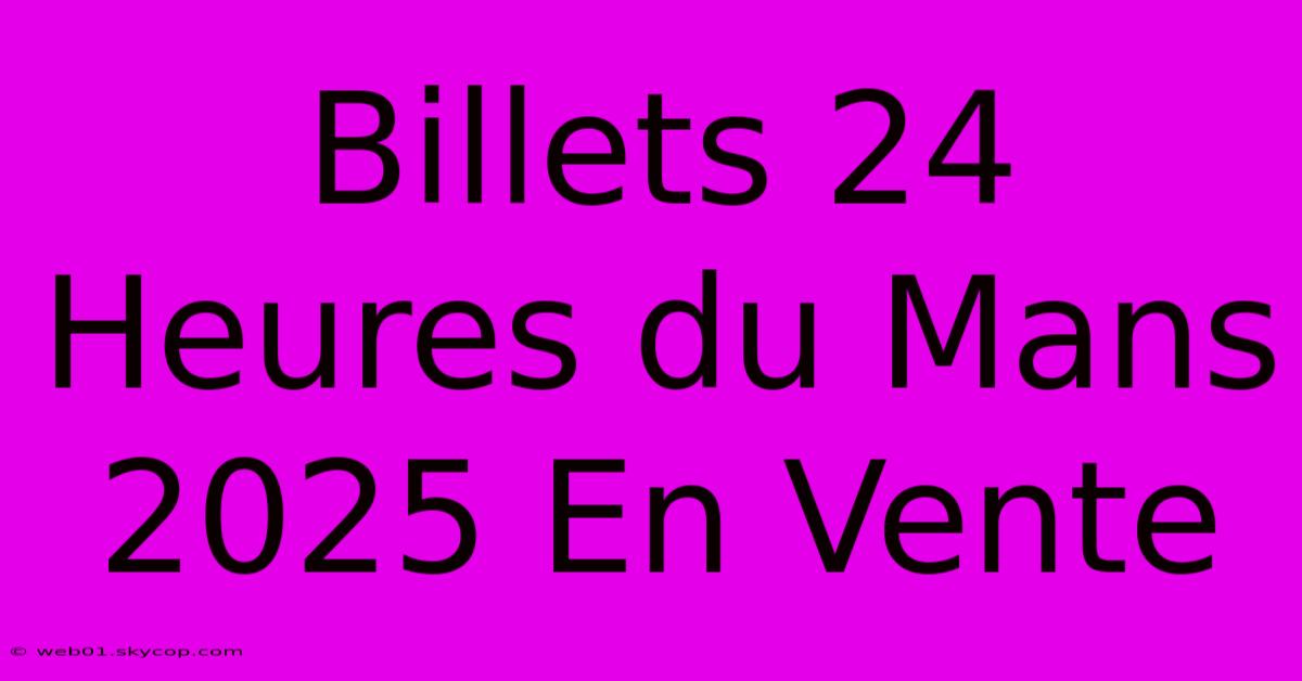 Billets 24 Heures Du Mans 2025 En Vente