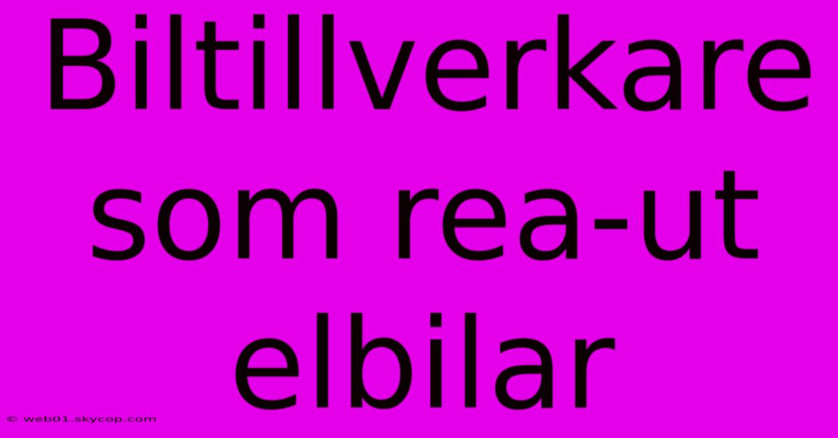 Biltillverkare Som Rea-ut Elbilar