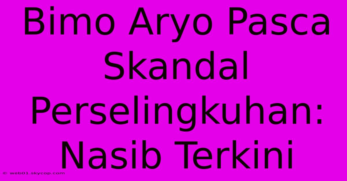 Bimo Aryo Pasca Skandal Perselingkuhan: Nasib Terkini