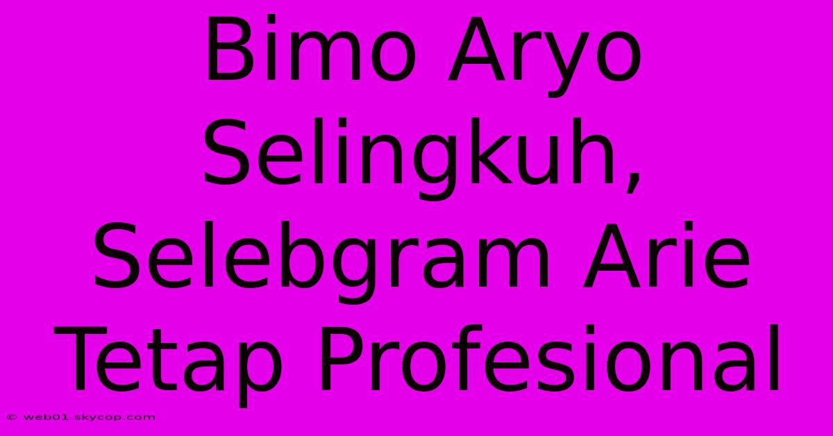 Bimo Aryo Selingkuh, Selebgram Arie Tetap Profesional