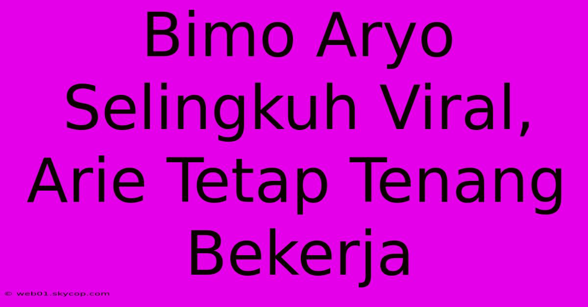 Bimo Aryo Selingkuh Viral, Arie Tetap Tenang Bekerja