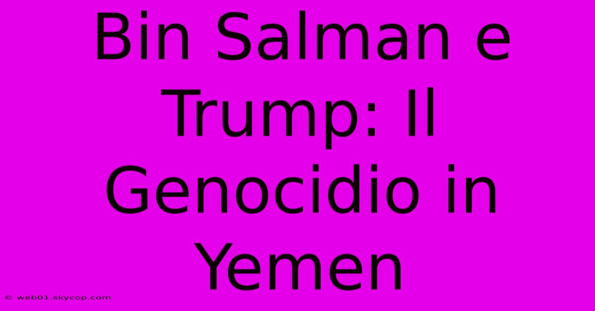 Bin Salman E Trump: Il Genocidio In Yemen 