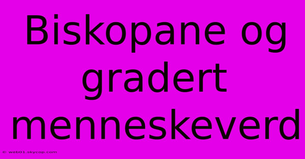 Biskopane Og Gradert Menneskeverd