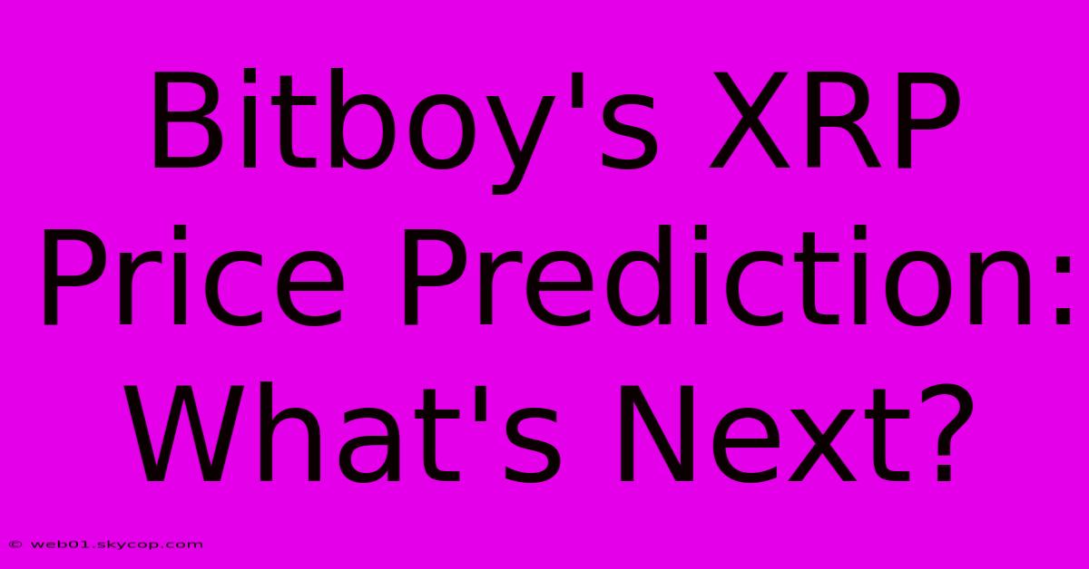 Bitboy's XRP Price Prediction: What's Next?