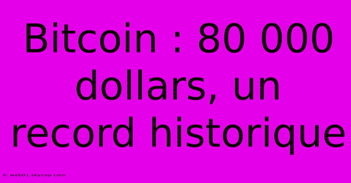 Bitcoin : 80 000 Dollars, Un Record Historique