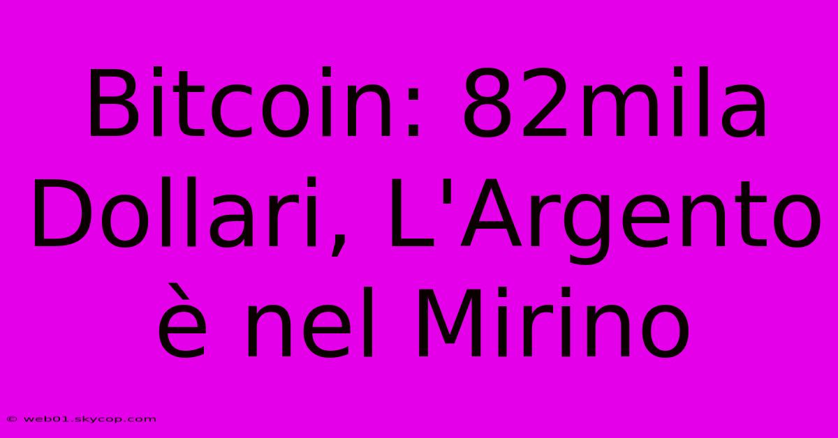 Bitcoin: 82mila Dollari, L'Argento È Nel Mirino