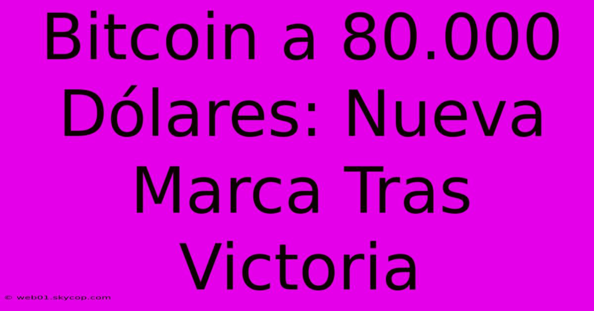 Bitcoin A 80.000 Dólares: Nueva Marca Tras Victoria 