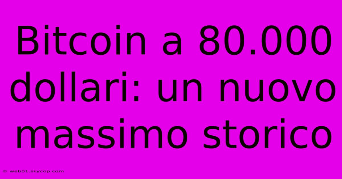 Bitcoin A 80.000 Dollari: Un Nuovo Massimo Storico