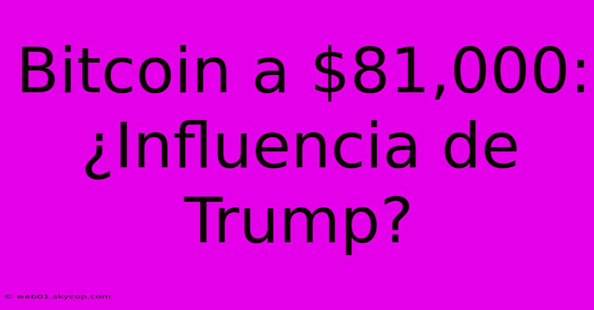 Bitcoin A $81,000: ¿Influencia De Trump?