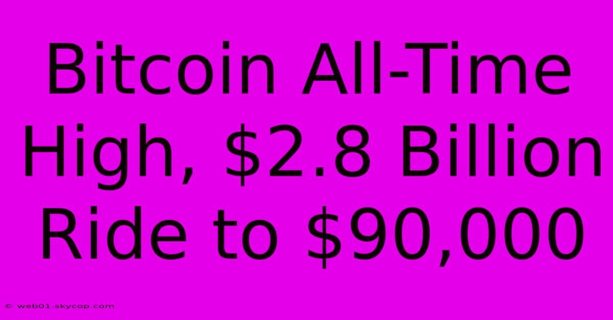 Bitcoin All-Time High, $2.8 Billion Ride To $90,000 