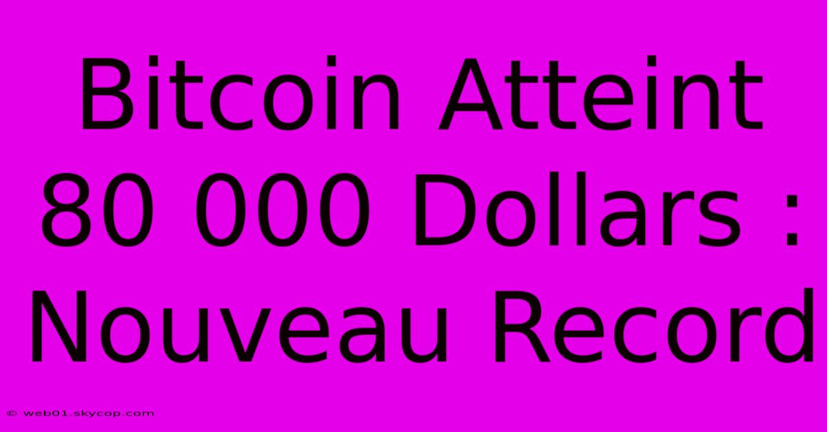 Bitcoin Atteint 80 000 Dollars : Nouveau Record