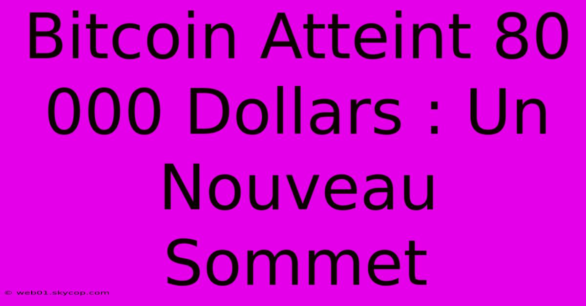 Bitcoin Atteint 80 000 Dollars : Un Nouveau Sommet