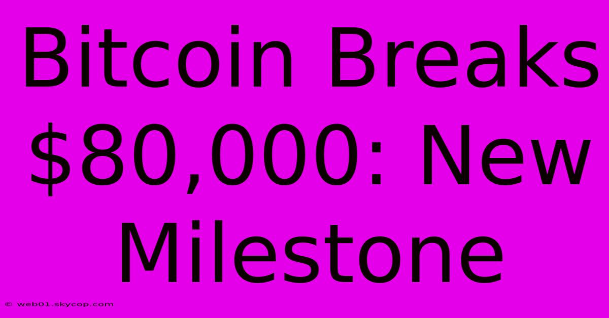 Bitcoin Breaks $80,000: New Milestone