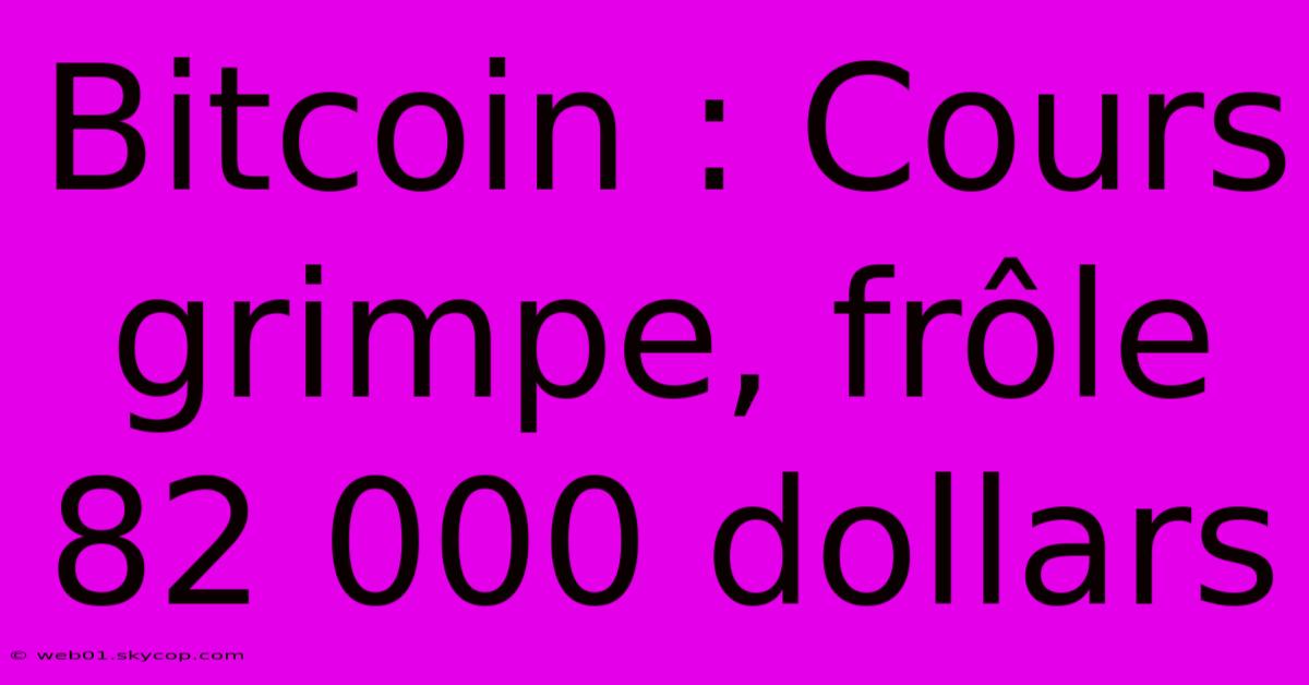 Bitcoin : Cours Grimpe, Frôle 82 000 Dollars