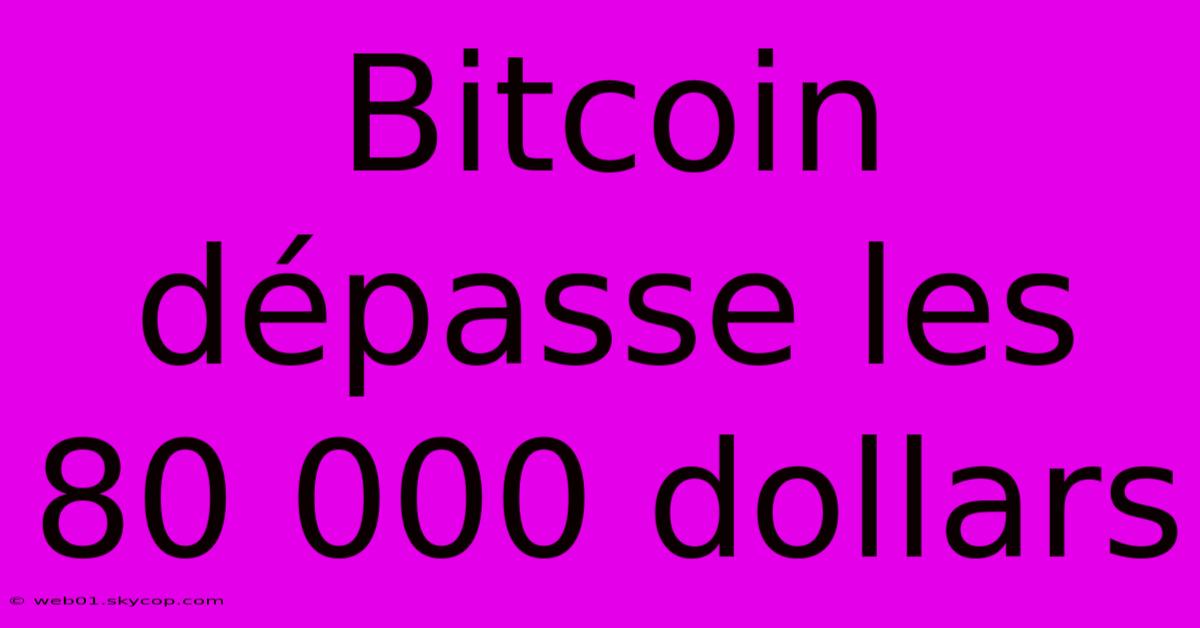 Bitcoin Dépasse Les 80 000 Dollars 