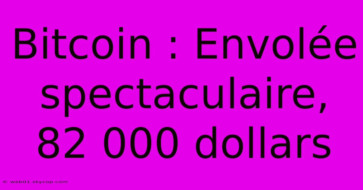 Bitcoin : Envolée Spectaculaire, 82 000 Dollars