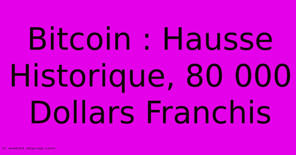 Bitcoin : Hausse Historique, 80 000 Dollars Franchis