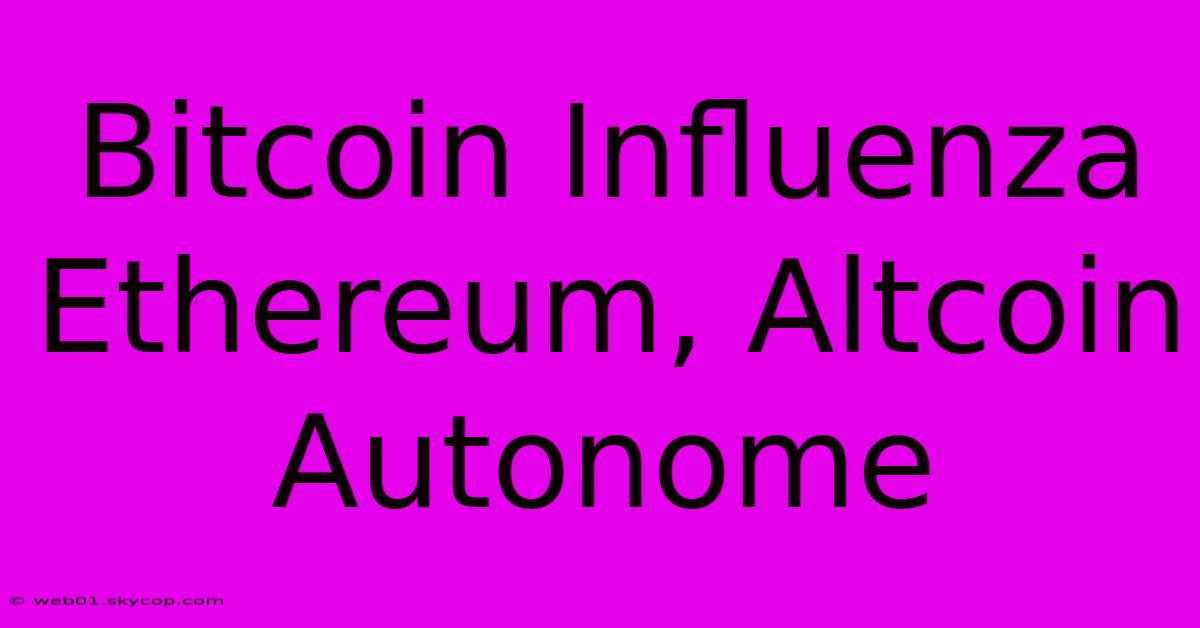 Bitcoin Influenza Ethereum, Altcoin Autonome 