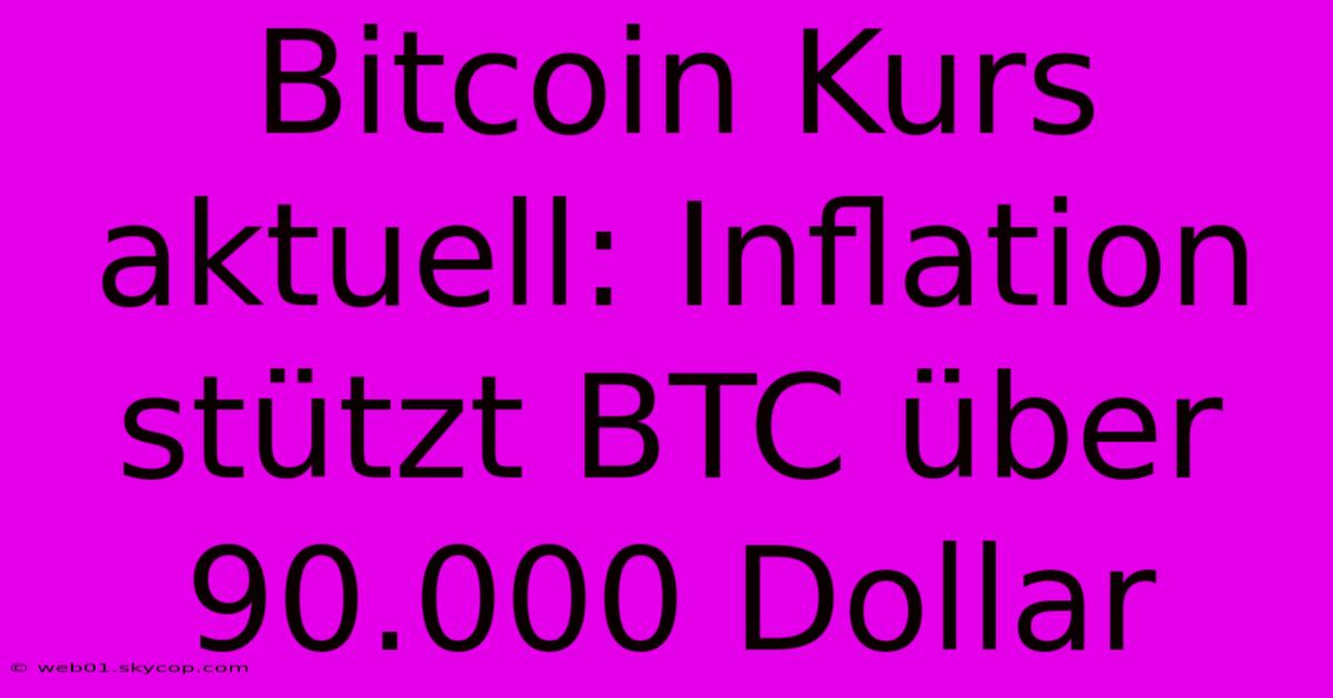 Bitcoin Kurs Aktuell: Inflation Stützt BTC Über 90.000 Dollar