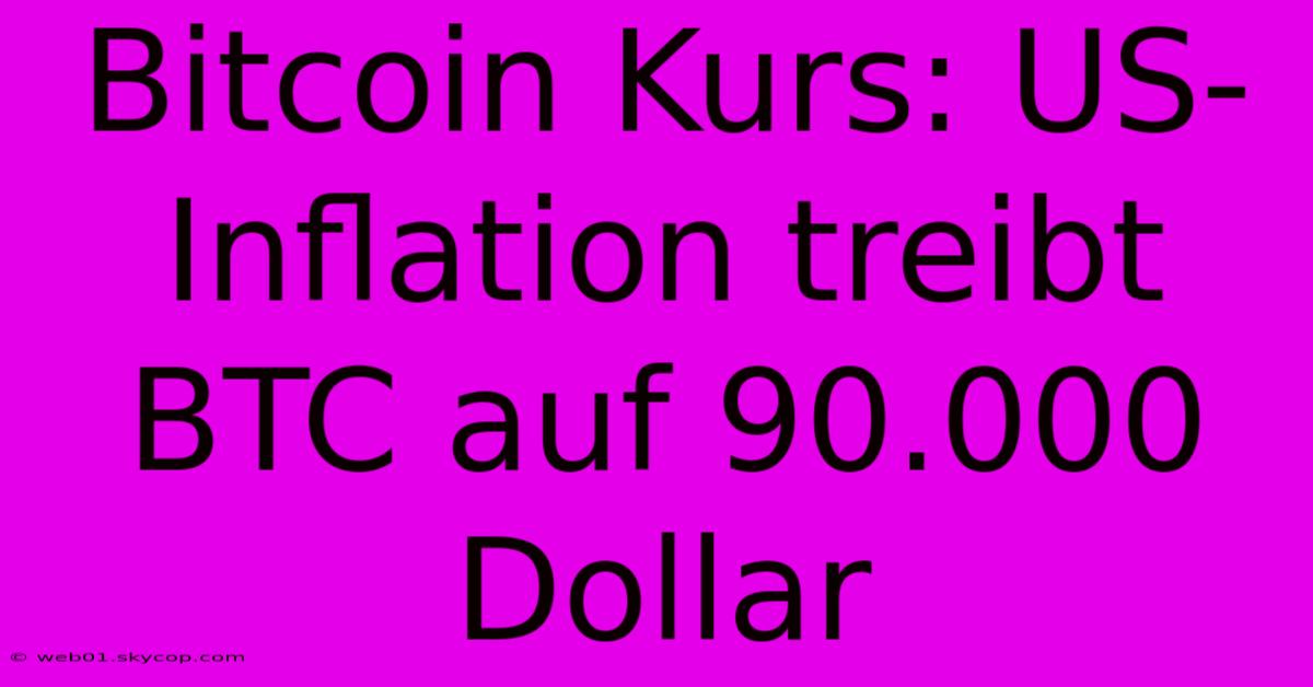 Bitcoin Kurs: US-Inflation Treibt BTC Auf 90.000 Dollar