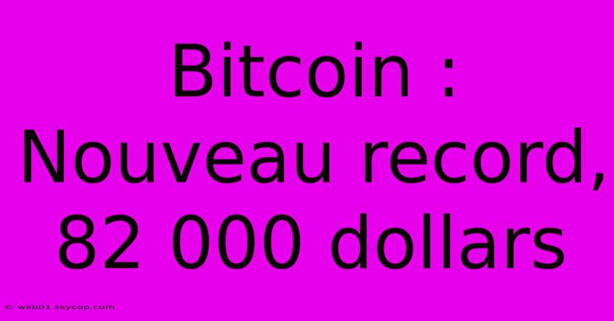 Bitcoin : Nouveau Record, 82 000 Dollars