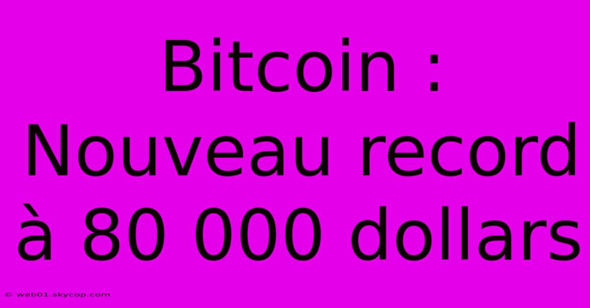 Bitcoin : Nouveau Record À 80 000 Dollars