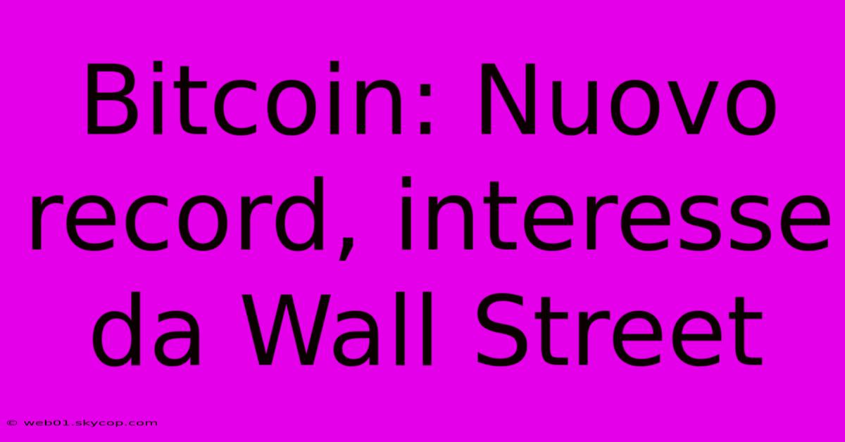 Bitcoin: Nuovo Record, Interesse Da Wall Street 