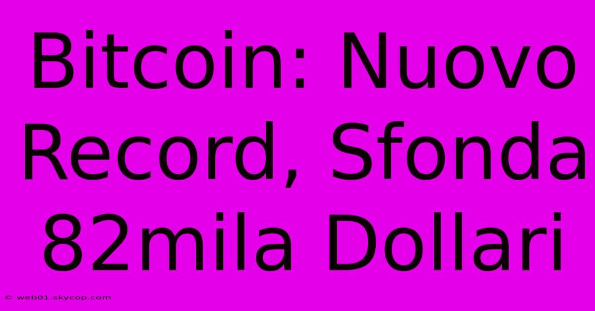 Bitcoin: Nuovo Record, Sfonda 82mila Dollari